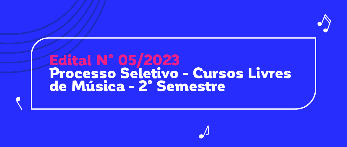 Edital N° 05/2023 - Processo Seletivo - Cursos Livres de Música, 2° Semestre
