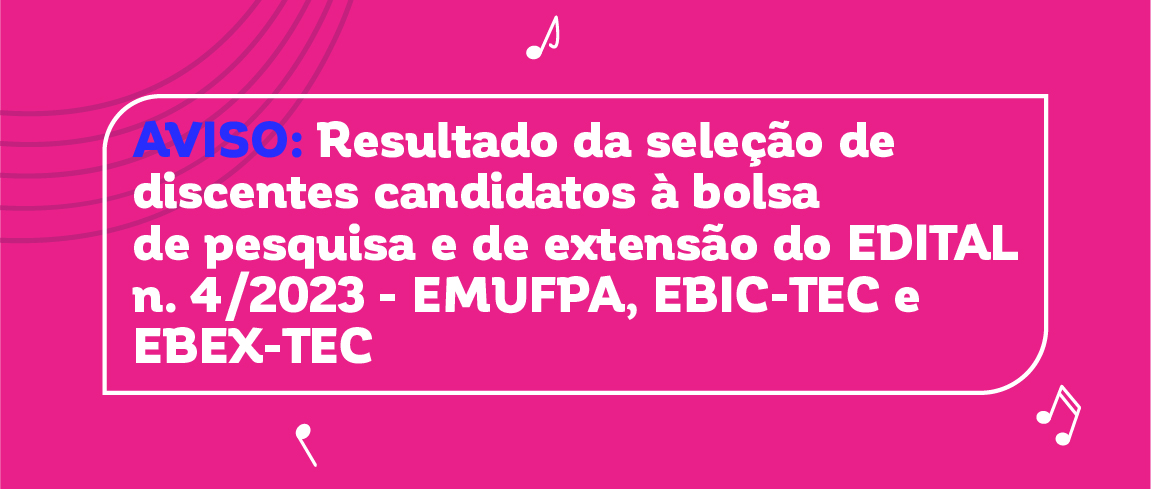 Resultado da seleção de discentes candidatos à bolsa de pesquisa e de extensão do EDITAL n.º 4/2023 - EMUFPA, EBIC-TEC e EBEX-TEC Detalhes